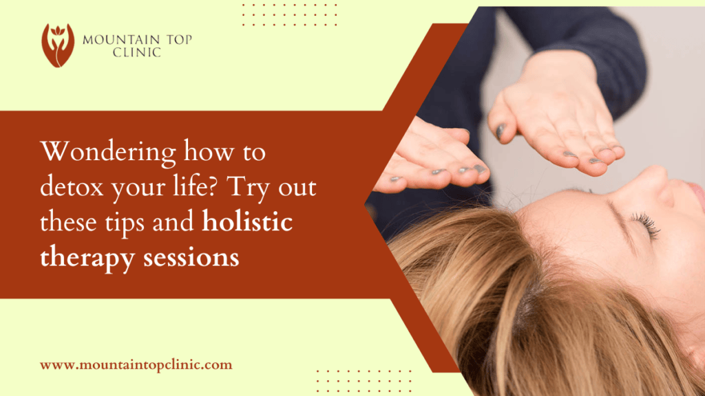 Wondering How to Detox Your Life? Try Out These Tips and Holistic Therapy Sessions