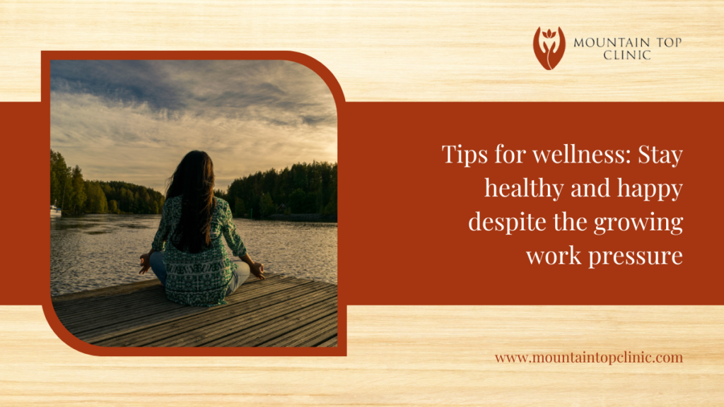 Tips For Wellness: Stay Healthy And Happy Despite The Growing Work Pressure