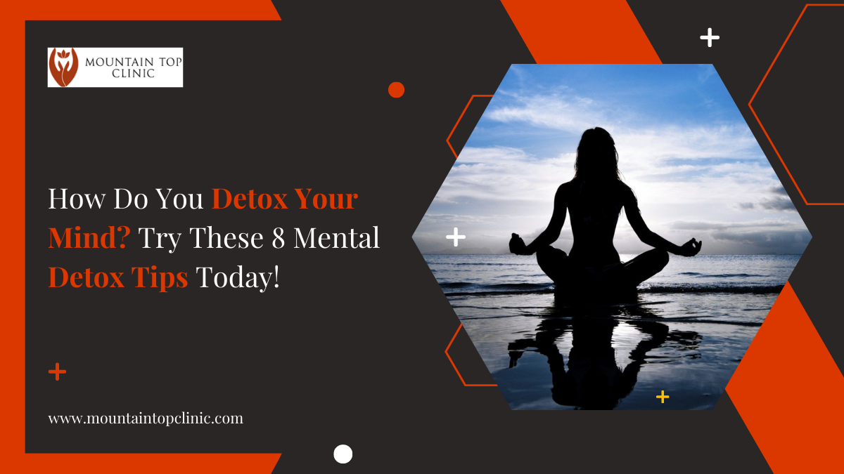 How Do You Detox Your Mind? Try These 8 Mental Detox Tips!